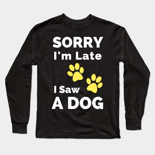 Sorry I Am Late I Saw A Dog - Gift For Boys, Girls, Dad, Mom, Friend, Pet Lovers - Dog Lover Funny Long Sleeve T-Shirt by Famgift